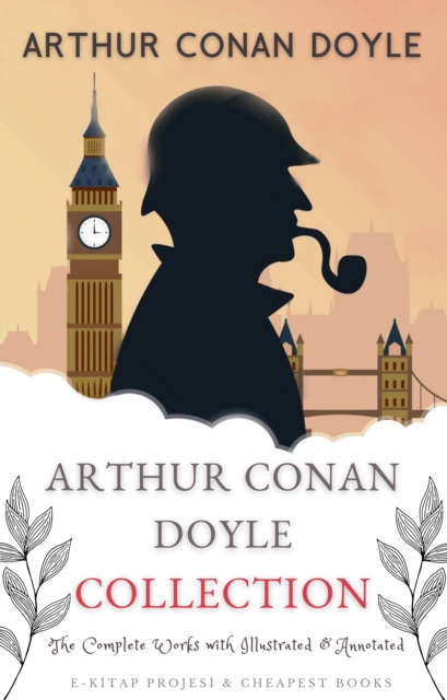 Arthur Conan Doyle Collection : (The Complete Works with Illustrated & Annotated), EPUB eBook