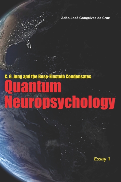 C. G. Jung and the Bose-Einstein Condensates : Quantum Neuropsychology, Paperback / softback Book