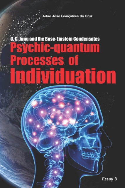 C. G. Jung and the Bose-Einstein Condensates : Psychic-quantum Processes of Individuation, Paperback / softback Book