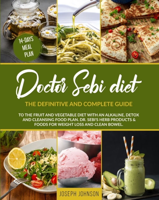 Doctor Sebi Diet : The Definitive and Complete Guide to the Fruit and Vegetable Diet With an Alkaline, Detox and Cleansing Food Plan. DR. Sebi's Herb Products & Foods for Weight Loss and Clean Bowel., Paperback / softback Book
