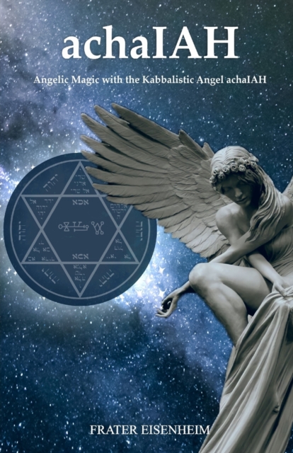 achaIAH : Angelic Magic with the Kabbalistic Angel achaIAH, Paperback / softback Book