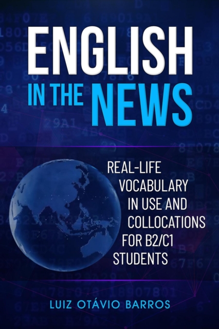 English in the News : Real-life Vocabulary in Use and Collocations for B2/C1 Students, Paperback / softback Book