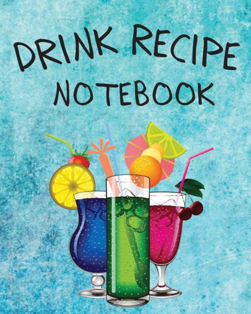 Drink Recipe Notebook : Blank Recipe Book To Write In Your Custom Mixed Drinks - Cocktail Recipes Notebook - Bar Mixology Journal - Drink Recipe Book For Bartenders, Paperback / softback Book