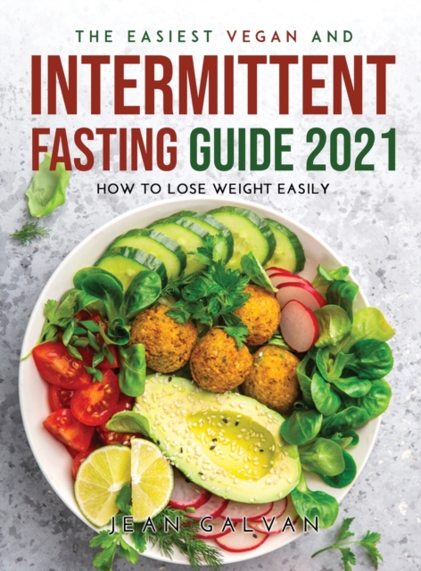 The Easiest Vegan and Intermittent Fasting Guide 2021 : How to lose weight easily, Hardback Book