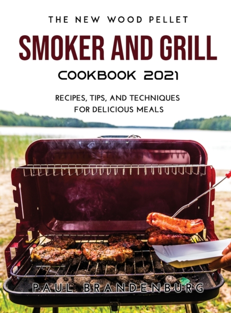 The New Wood Pellet Smoker and Grill Cookbook 2021 : Recipes, Tips, and Techniques for Delicious Meals, Hardback Book