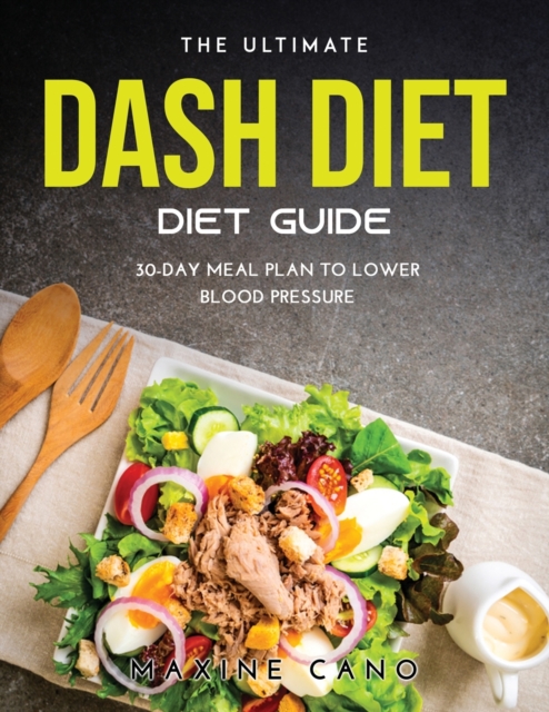 The Ultimate Dash Diet Guide : 30-Day Meal Plan to Lower Blood Pressure, Paperback / softback Book