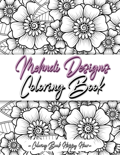 Mehndi Design Coloring Book : Flower Pattern Derived From The Ancient Art Of Henna Body Painting, Paperback / softback Book