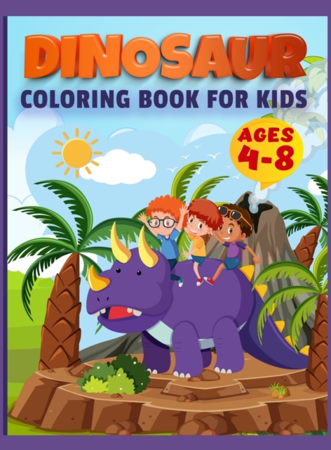 Dinosaur Coloring Book For Kids : Ages - 1-3 2-4 4-8 First of the Coloring Books for Little Children and Baby Toddler, Great Gift for Boys & Girls, Ages 4-8, Hardback Book