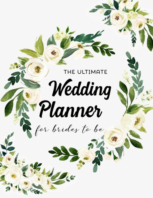 The Ultimate Wedding Planner For Brides To Be : Organize Your Perfect Wedding, Record Contacts, Budget, Checklist, Guest List, To Do List & More, Paperback / softback Book