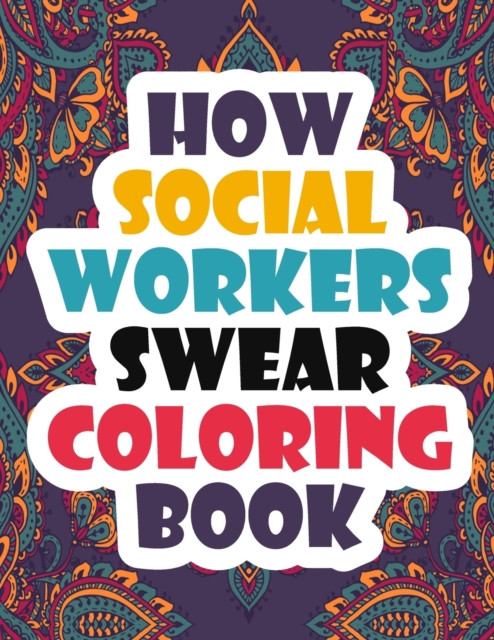 How Social Workers Swear Coloring Book : A Funny, Irreverent, Clean Swear Word Social Worker Coloring Book Gift Idea - Coloring Book For Adults - Social Worker Coloring Books, Paperback / softback Book