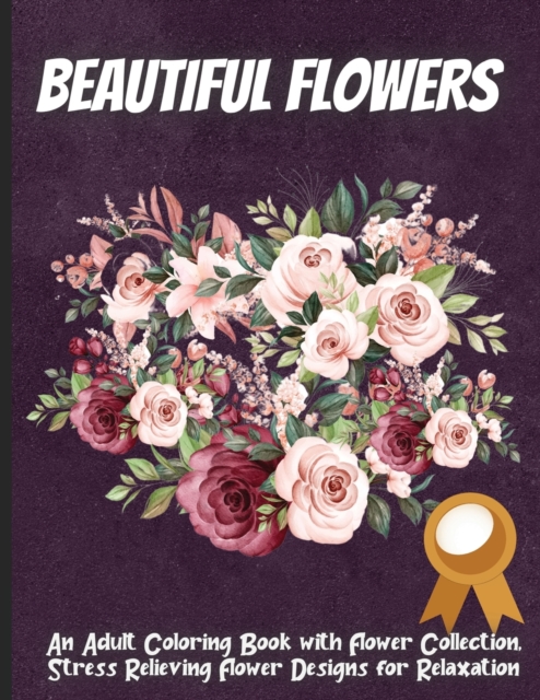 Beautiful Flowers : Coloring Book For Adults Featuring Flowers, Vases, Bunches, and a Variety of Flower Designs (Adult Coloring Books), Paperback / softback Book