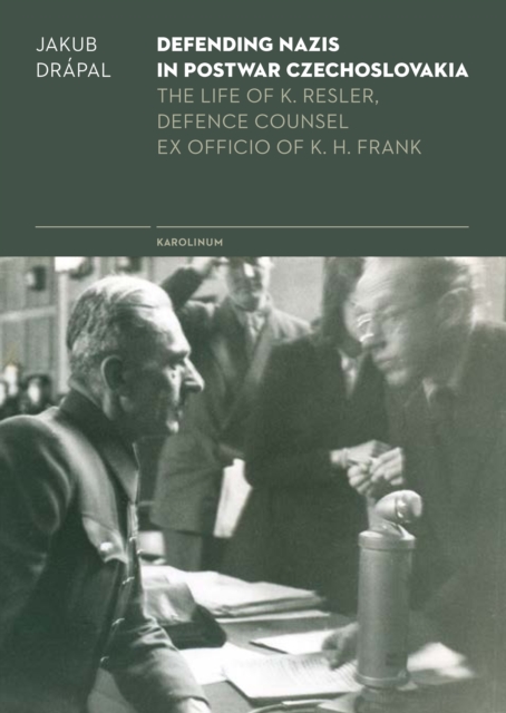 Defending Nazis in Postwar Czechoslovakia : Life of K. Resler, Defense Councel Ex Officio of K. H. Frank, PDF eBook