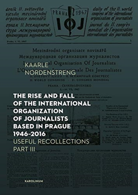 The Rise and Fall of the International Organization of Journalists Based in Prague 1946-2016 : Useful Recollections Part III, Paperback / softback Book