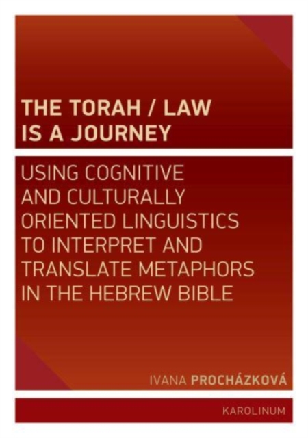 The Torah/Law Is a Journey : Using Cognitive and Culturally Oriented Linguistics to Interpret and Translate Metaphors in the Hebrew Bible, Paperback / softback Book