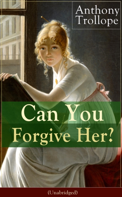 Can You Forgive Her? (Unabridged) : Victorian Classic from the prolific English novelist, known for Chronicles of Barsetshire, The Palliser Novels, The Prime Minister, The Warden, Barchester Towers, D, EPUB eBook