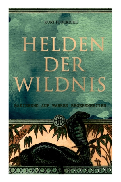 Helden der Wildnis (Basierend auf wahren Begebenheiten) : Abenteuerroman aus den Urw ldern S damerikas, Paperback / softback Book
