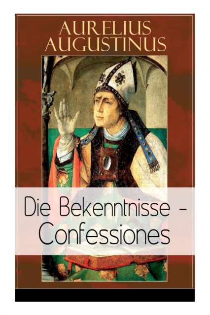 Augustinus : Die Bekenntnisse - Confessiones: Eine Der Einflussreichsten Autobiographischen Texte Der Weltliteratur, Paperback / softback Book