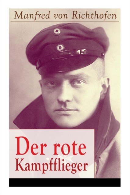 Der Rote Kampfflieger : Autobiografie Des Weltweit Bekanntesten Jagdfliegers, Paperback / softback Book