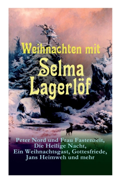 Weihnachten mit Selma Lagerloef : Peter Nord und Frau Fastenzeit, Die Heilige Nacht, Ein Weihnachtsgast, Gottesfriede, Jans Heimweh und mehr: Die beliebtesten Weihnachtsgeschichten: Christuslegenden,, Paperback / softback Book