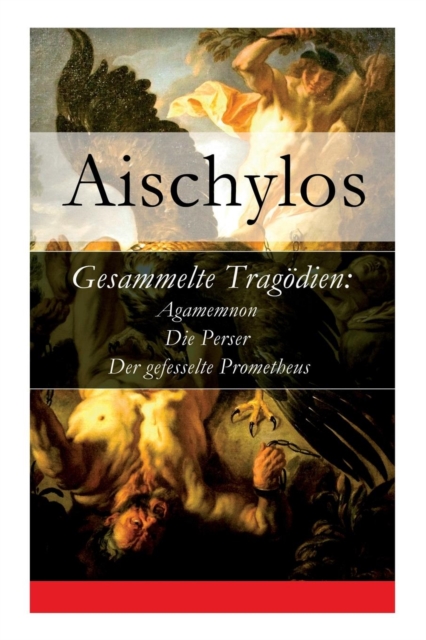 Gesammelte Trag dien : Agamemnon + Die Perser + Der Gefesselte Prometheus, Paperback / softback Book
