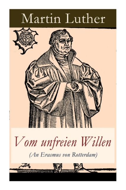 Vom Unfreien Willen (an Erasmus Von Rotterdam) : Theologische These Gegen "vom Freien Willen" ("de Libero Arbitrio") Von Erasmus, Paperback / softback Book