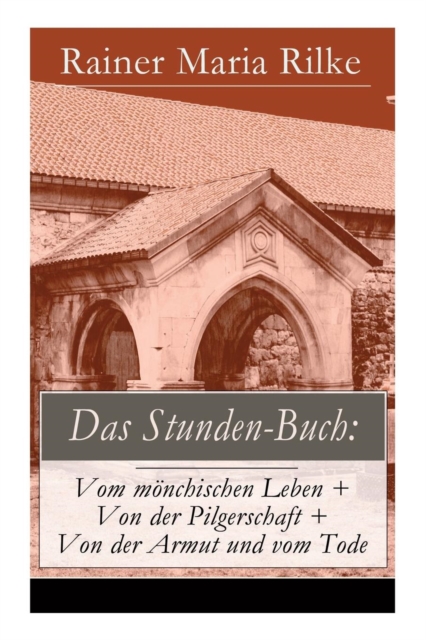 Das Stunden-Buch : Vom moenchischen Leben + Von der Pilgerschaft + Von der Armut und vom Tode, Paperback / softback Book