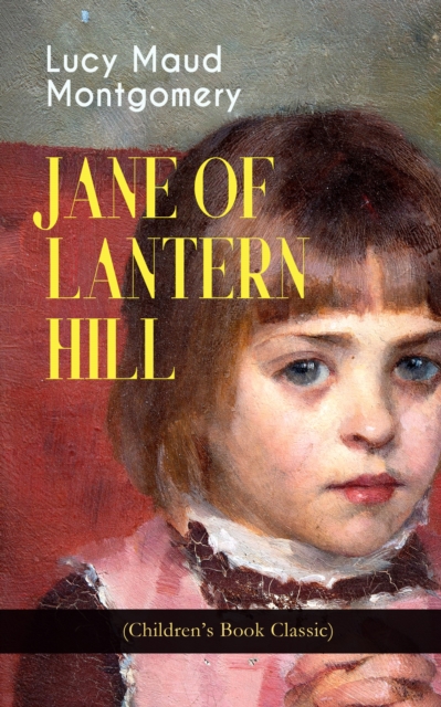 JANE OF LANTERN HILL (Children's Book Classic) : Including the Memoirs of Lucy Maud Montgomery, EPUB eBook