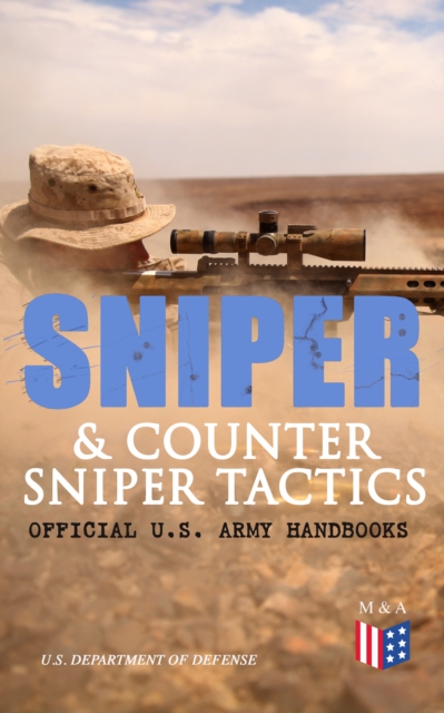 Sniper & Counter Sniper Tactics - Official U.S. Army Handbooks : Improve Your Sniper Marksmanship & Field Techniques, Choose Suitable Countersniping Equipment, Learn about Countersniper Situations, Se, EPUB eBook