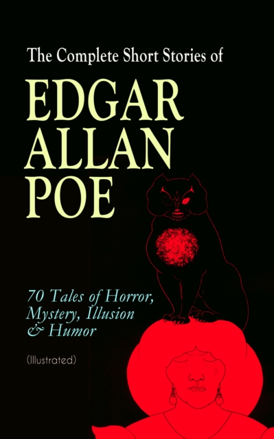 The Complete Short Stories of Edgar Allan Poe: 70 Tales of Horror, Mystery, Illusion & Humor (Illustrated) : The Murders in the Rue Morgue, The Mystery of Marie Roget, Berenice, The Fall of the House, EPUB eBook