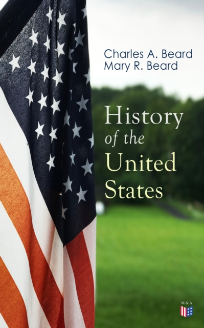 History of the United States : Illustrated Edition: The Great Migration, The American Revolution, The Formation of the Constitution, Foundations of the Union, Civil War and Reconstruction, America as, EPUB eBook