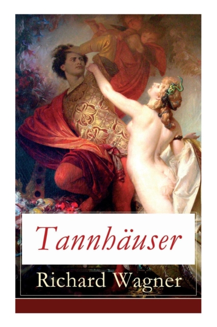 Tannhauser : Grosse romantische Oper in drei Akten: Tannhauser und Der Sangerkrieg auf Wartburg, Paperback / softback Book