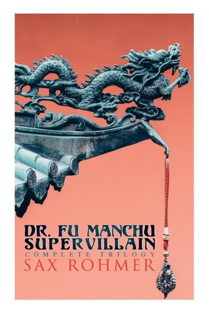 The Dr. Fu Manchu (A Supervillain Trilogy) : The Insidious Dr. Fu Manchu, The Return of Dr. Fu Manchu & The Hand of Fu Manchu, Paperback / softback Book