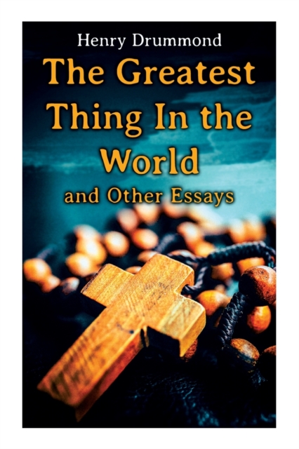 The Greatest Thing In the World and Other Essays : Lessons from the Angelus, The Changed Life, the Greatest Need of the World, Dealing with Doubt, Paperback / softback Book