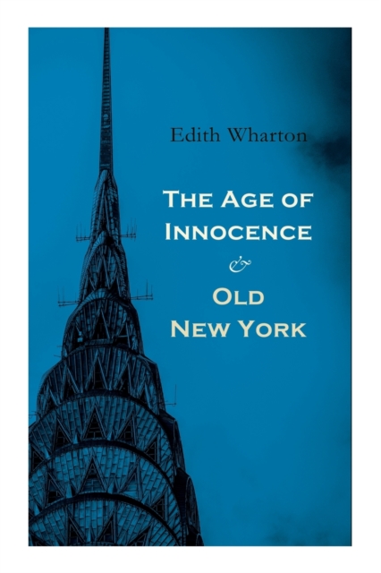 The Age of Innocence & Old New York : Tales of The Big Apple: False Dawn, The Old Maid, The Spark & New Year's Day, Paperback / softback Book