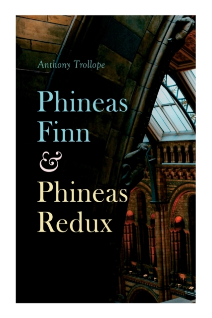 Phineas Finn & Phineas Redux : Historical Novel - Parliamentary Series, Paperback / softback Book