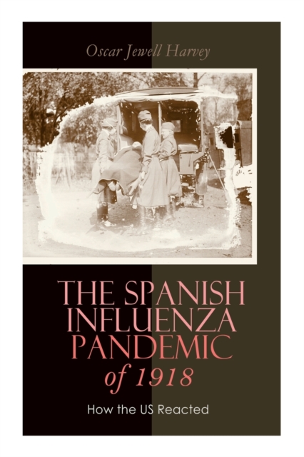 The Spanish Influenza Pandemic of 1918 : How the US Reacted: Efforts Made to Combat and Subdue the Disease in Luzerne County, Pennsylvania, Paperback / softback Book