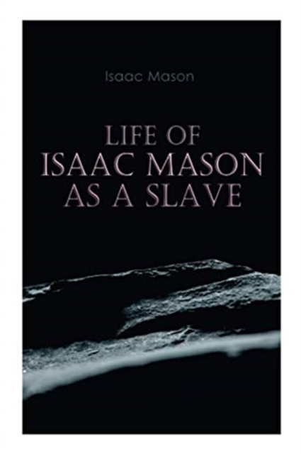 Life of Isaac Mason as a Slave : Autobiography of a Fugitive Slave, Paperback / softback Book