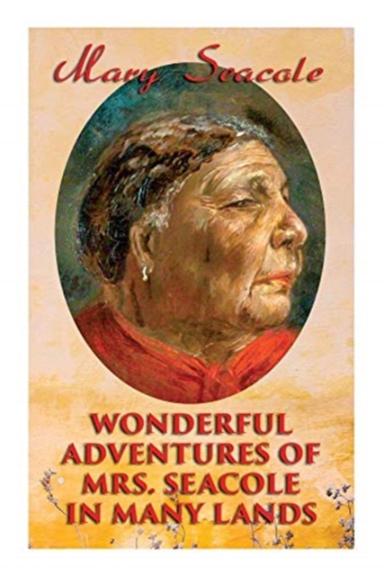 Wonderful Adventures of Mrs. Seacole in Many Lands : Memoirs of Britain's Greatest Black Heroine, Business Woman & Crimean War Nurse, Paperback / softback Book