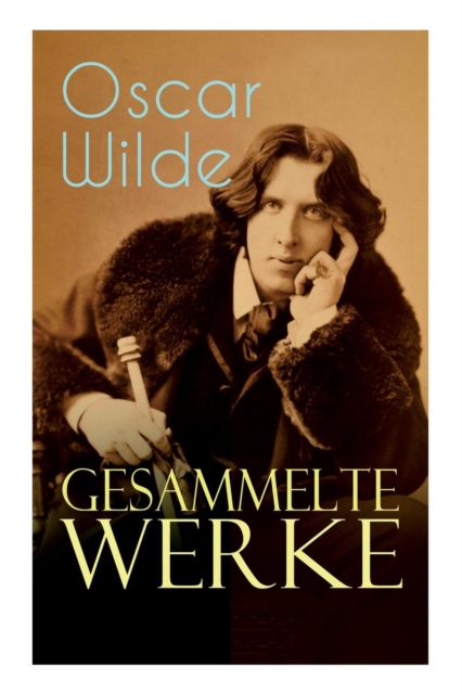 Gesammelte Werke : Roman, Erzahlungen, Marchen, Aphorismen, Drama, Essays & Briefe: Das Bildnis des Dorian Gray, Das Gespenst von Canterville, Der gluckliche Prinz, De Profundis, Gesprache von der Kun, Paperback / softback Book