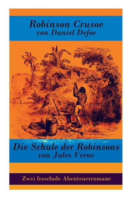 Zwei Fesselnde Abenteuerromane : Robinson Crusoe Von Daniel Defoe + Die Schule Der Robinsons Von Jules Verne, Paperback / softback Book