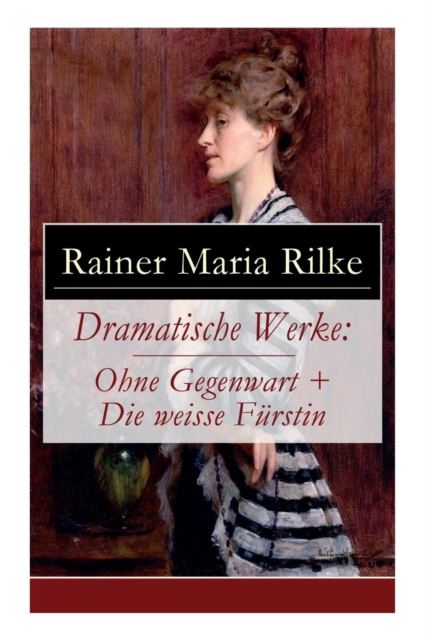 Dramatische Werke : Ohne Gegenwart + Die Weisse F rstin: Drama in Zwei Akten Und Ein Dramatisches Gedicht, Paperback / softback Book