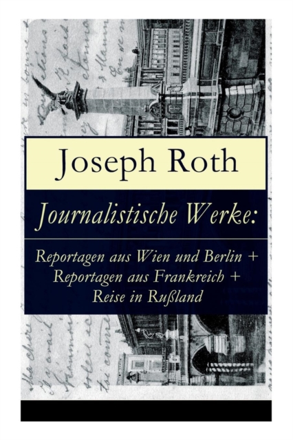 Journalistische Werke : Reportagen aus Wien und Berlin + Reportagen aus Frankreich + Reise in Russland: Die Weltberuhmte berichte (1919-1939), Paperback / softback Book