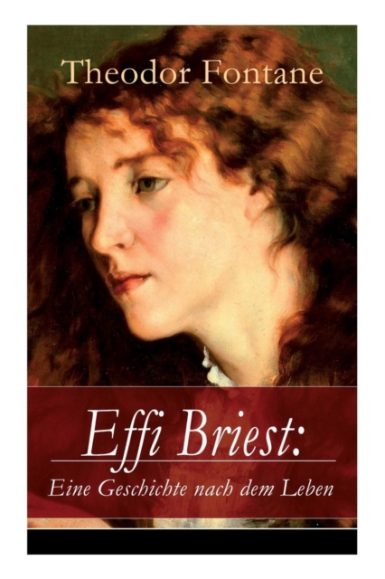 Effi Briest : Eine Geschichte nach dem Leben: Der beruhmte Gesellschaftsroman beruht auf wahren begebenheiten, Paperback / softback Book