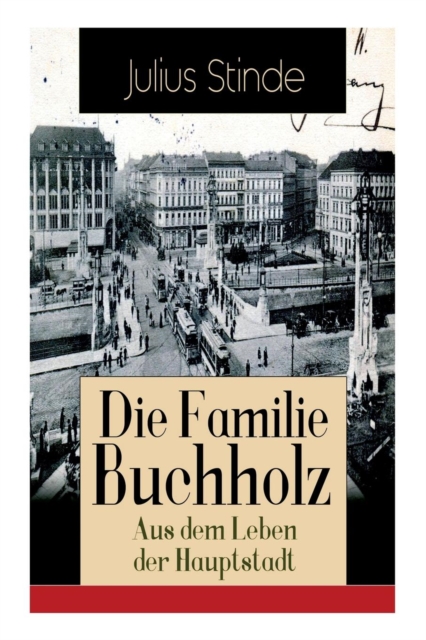 Die Familie Buchholz - Aus Dem Leben Der Hauptstadt : Humorvolle Chronik Einer Familie (Berlin Zur Kaiserzeit, Ausgehendes 19. Jahrhundert), Paperback / softback Book
