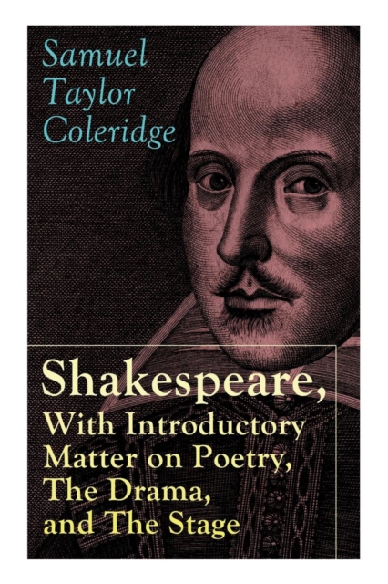 Shakespeare, With Introductory Matter on Poetry, The Drama, and The Stage by S.T. Coleridge : Coleridge's Essays and Lectures on Shakespeare and Other Old Poets and Dramatists, Paperback / softback Book