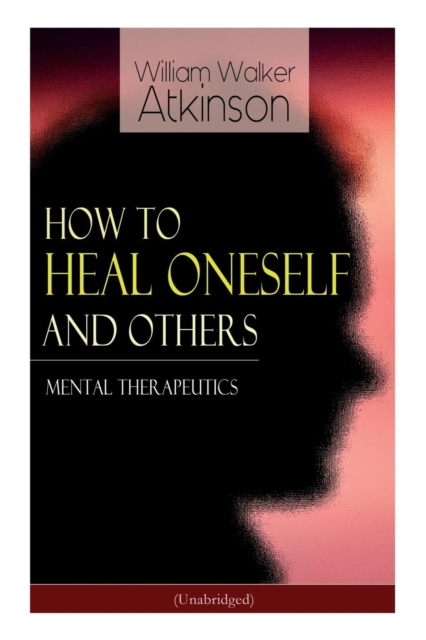 How to Heal Oneself and Others - Mental Therapeutics (Unabridged), Paperback / softback Book