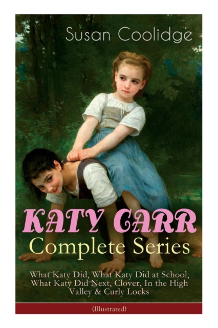 KATY CARR Complete Series : What Katy Did, What Katy Did at School, What Katy Did Next, Clover, In the High Valley & Curly Locks (Illustrated): Children's Classics Collection, Paperback / softback Book