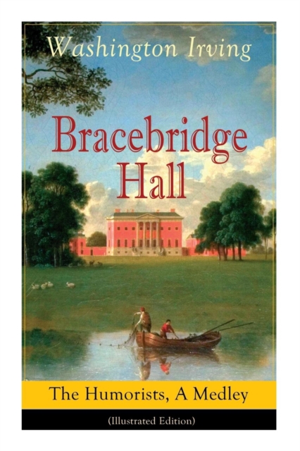 Bracebridge Hall : The Humorists, A Medley (Illustrated Edition): Satirical Novel, Paperback / softback Book