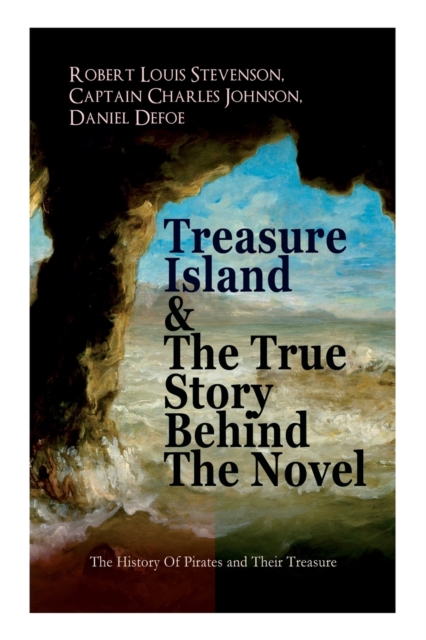 Treasure Island & The True Story Behind The Novel - The History Of Pirates and Their Treasure : Adventure Classic & The Real Adventures of the Most Notorious Pirates, Paperback / softback Book