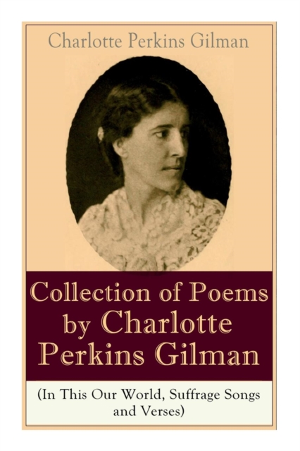 A Collection of Poems by Charlotte Perkins Gilman (In This Our World, Suffrage Songs and Verses), Paperback / softback Book